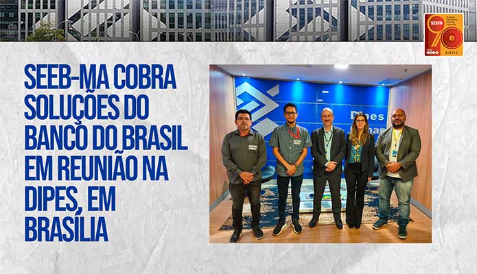 SEEB-MA cobra solues do Banco do Brasil em reunio na DIPES, em Braslia